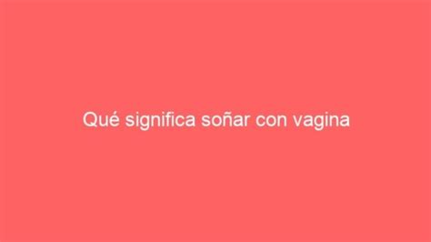 soñar con vagina|Descubre el significado de soñar con una vagina: interpretación y ...